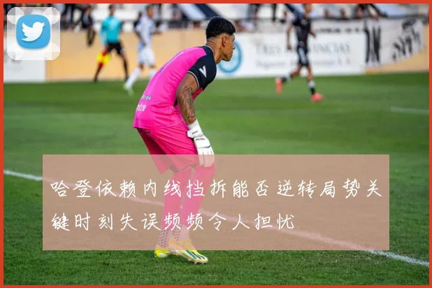 哈登依赖内线挡拆能否逆转局势关键时刻失误频频令人担忧
