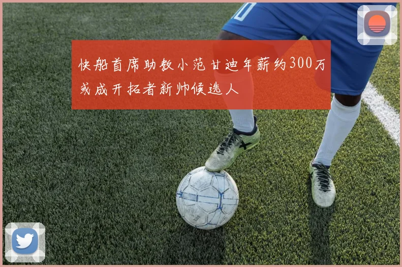 快船首席助教小范甘迪年薪约300万或成开拓者新帅候选人